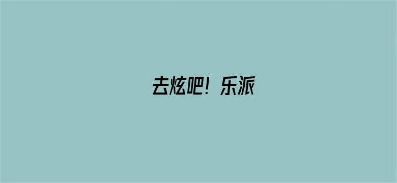 去炫吧！乐派